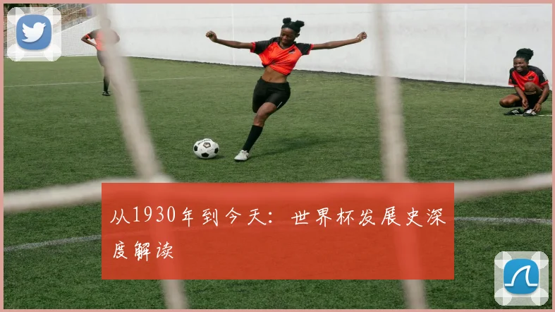 从1930年到今天：世界杯发展史深度解读