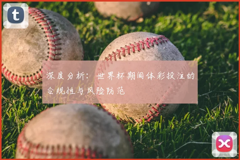 深度分析：世界杯期间体彩投注的合规性与风险防范