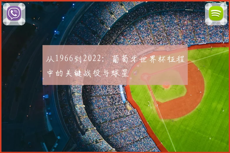 从1966到2022：葡萄牙世界杯征程中的关键战役与球星