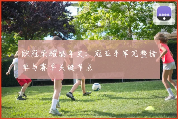 欧冠荣耀编年史：冠亚季军完整榜单与赛季关键节点