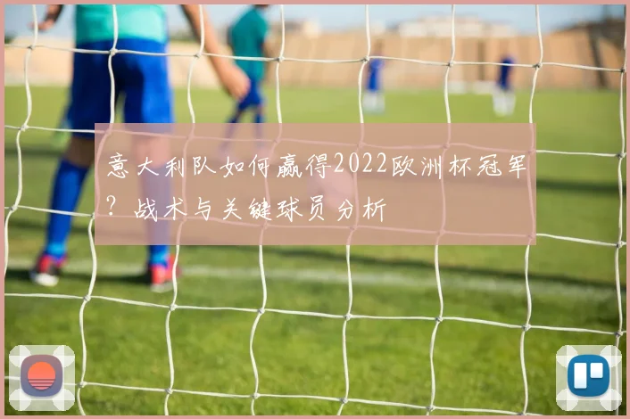 意大利队如何赢得2022欧洲杯冠军？战术与关键球员分析